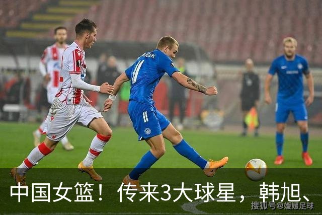 中国女篮！传来3大球星，韩旭、李梦、张子宇最新消息