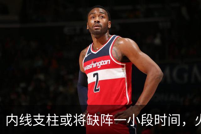 内线支柱或将缺阵一小段时间，火箭内线可能一下子要无人可用了？