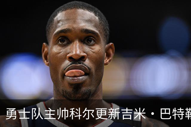勇士队主帅科尔更新吉米·巴特勒伤情，并提及迈克尔·乔丹和科比