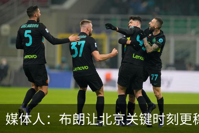 媒体人：布朗让北京关键时刻更稳健 山东外援单打差点意思