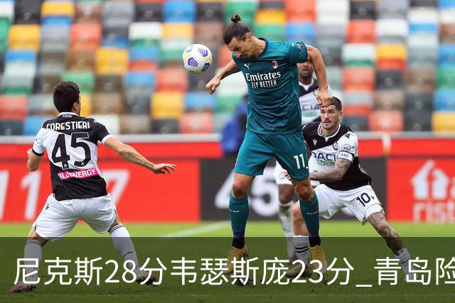 尼克斯28分韦瑟斯庞23分 青岛险胜天津
