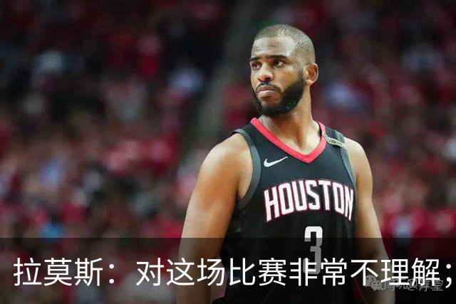 拉莫斯：对这场比赛非常不理解；我会从始至终为河南而战