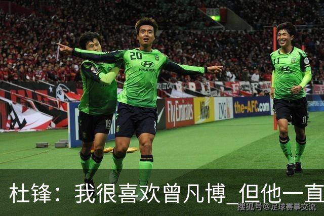 杜锋：我很喜欢曾凡博 但他一直受伤 表现好的几场比赛都是打广东