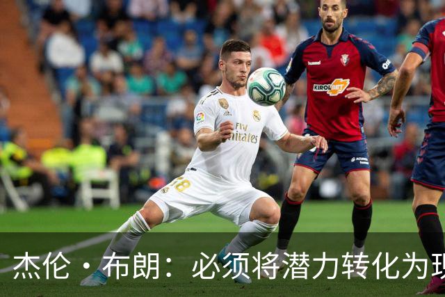 杰伦·布朗：必须将潜力转化为现实 想成强队需保持48分钟稳定