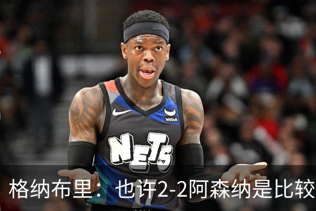 格纳布里：也许2-2阿森纳是比较公平的 防守反击绝不是我们风格