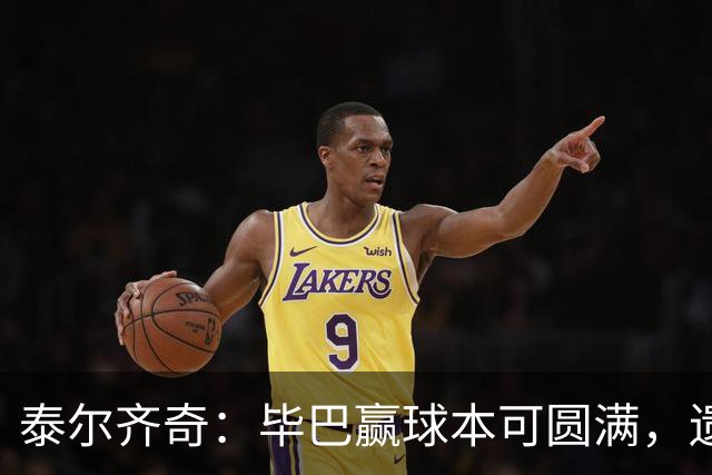 泰尔齐奇：毕巴赢球本可圆满，遗憾德加拉雷塔受伤