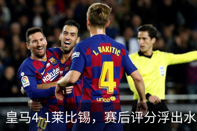 皇马4-1莱比锡，赛后评分浮出水面
