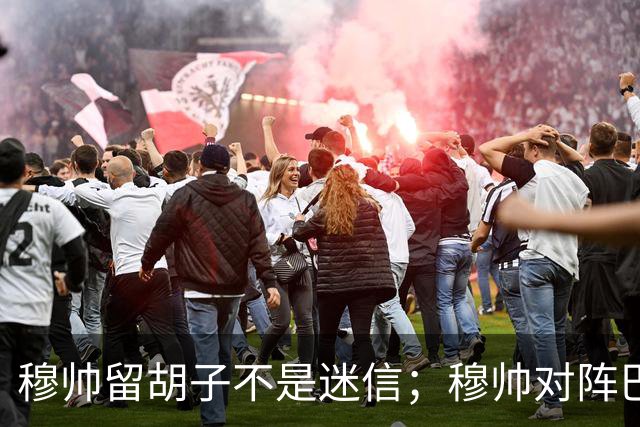 穆帅留胡子不是迷信；穆帅对阵巴萨前表示：皇马尚未成型；有穆里尼奥在，皇马就能夺冠！