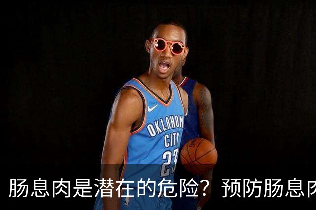肠息肉是潜在的危险？预防肠息肉，饮食记住2多吃2少吃