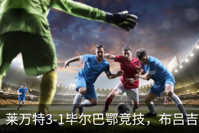 莱万特3-1毕尔巴鄂竞技，布吕吉双响，埃永建功