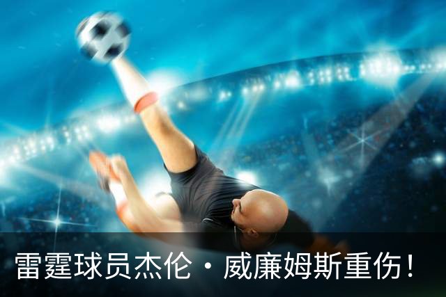 雷霆球员杰伦·威廉姆斯重伤！