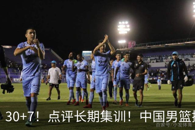 30+7！点评长期集训！中国男篮掏空了廖三宁